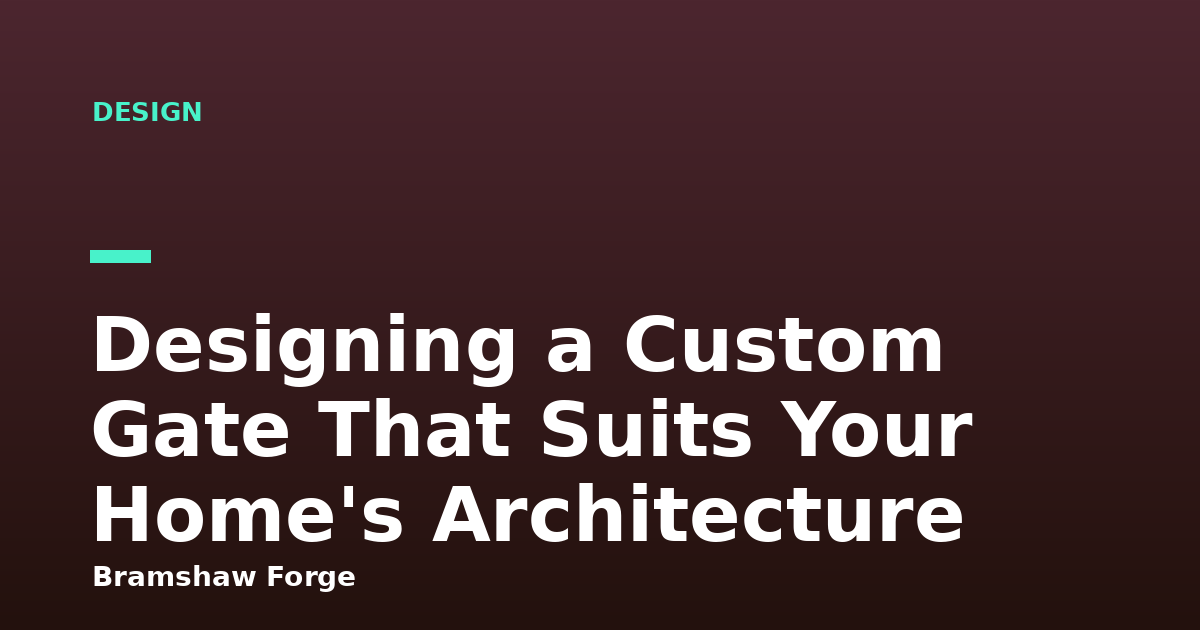 Designing a Custom Gate That Suits Your Home's Architecture